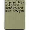 Employed Boys and Girls in Rochester and Utica, New York door Alice Channing