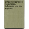 Entdeckungsreisen Nordelsass, Lothringen und die Vogesen by Volker Knopf