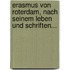 Erasmus Von Roterdam, Nach Seinem Leben Und Schriften...