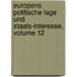 Europens Politische Lage Und Staats-interesse, Volume 12
