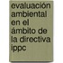 Evaluación Ambiental En El ámbito De La Directiva Ippc