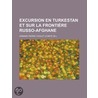 Excursion En Turkestan Et Sur La Fronti Re Russo-Afghane by Armand Pierre Cholet