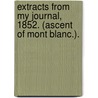 Extracts from my Journal, 1852. (Ascent of Mont Blanc.). door James Redfoord Bulwer