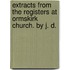 Extracts from the registers at Ormskirk Church. By J. D.