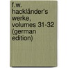 F.W. Hackländer's Werke, Volumes 31-32 (German Edition) door Friedrich Wilhelm Hackländer