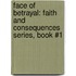 Face Of Betrayal: Faith And Consequences Series, Book #1