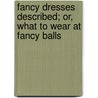 Fancy Dresses Described; Or, What to Wear at Fancy Balls door Ardern Holt