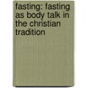 Fasting: Fasting As Body Talk In The Christian Tradition door Scot Mcknight