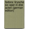 Fedora: Lirysche Sic Oper in Drei Acten (German Edition) door Sardou Victorien