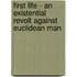 First Life - An Existential Revolt Against Euclidean Man