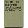 First Life - An Existential Revolt Against Euclidean Man by M.C. Tucker