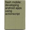 Flash Mobile: Developing Android Apps Using ActionScript door Matthew David