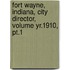 Fort Wayne, Indiana, City Director, Volume Yr.1910, Pt.1