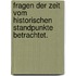 Fragen der Zeit vom historischen Standpunkte betrachtet.