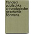 Francisci Pubitschka chronologische Geschichte Böhmens.