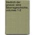 Friedrich Der Grosse: Eine Lebensgeschichte, Volumes 1-2