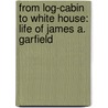 From Log-Cabin to White House: Life of James A. Garfield door William Makepeace Thayer