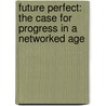 Future Perfect: The Case for Progress in a Networked Age door Steven Johnson