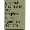 Geistlich Nachspiel Zur Tragödie Faust (German Edition) door Rosenkranz Karl