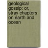 Geological Gossip: Or, Stray Chapters On Earth and Ocean door David Thomas Ansted
