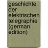 Geschichte Der Elektrischen Telegraphie (German Edition) by Eduard Zetzsche Karl