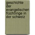 Geschichte Der Evangelischen Flüchtlinge In Der Schweiz