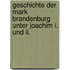Geschichte Der Mark Brandenburg Unter Joachim I. Und Ii.