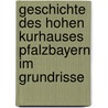 Geschichte Des Hohen Kurhauses Pfalzbayern Im Grundrisse door Andreas Sebastian Stumpf