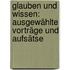 Glauben Und Wissen: Ausgewählte Vorträge Und Aufsätse