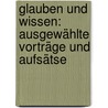 Glauben Und Wissen: Ausgewählte Vorträge Und Aufsätse by Richard Adelbert Lipsius