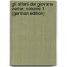 Gli Affani Del Giovane Verter, Volume 1 (German Edition) by Johann Goethe
