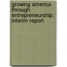 Growing America Through Entrepreneurship: Interim Report door United States Government