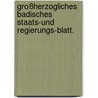 Großherzogliches Badisches Staats-und Regierungs-Blatt. by Statutes Baden. Laws