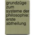 Grundzüge zum Systeme der Philosophie: erste Abtheilung