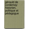 Gérauld de Cordemoy: historien, politique et pédagogue by Paul-Henri Clavier