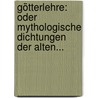 Götterlehre: Oder Mythologische Dichtungen Der Alten... by Karl Philipp Moritz