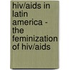 Hiv/aids In Latin America - The Feminization Of Hiv/aids door Nora Demattio