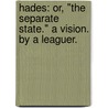 Hades: or, "the Separate State." A vision. By a Leaguer. door Onbekend