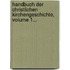 Handbuch Der Christlichen Kirchengeschichte, Volume 1...