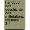 Handbuch Des Geschichte Des Mittelalters, Volumes 3-4... by Friedrich Rehm