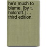 He's Much to Blame. [By T. Holcroft.] ... Third edition. door Thomas Holcroft