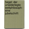 Hegel: Der Unwiderlegte Weltphilosoph: Eine Jubelschrift door Karl Ludwig Michelet