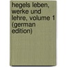Hegels Leben, Werke Und Lehre, Volume 1 (German Edition) door Fischer Kuno