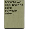 Heinrichs Von Kleist Briefe An Seine Schwester Ulrike... by Heinrich von von Kleist