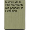 Histoire de La Ville D'Armenti Res Pendant La R Volution door Abel Joire
