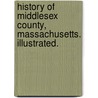 History of Middlesex County, Massachusetts. Illustrated. by Samuel Adams. Drake
