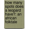 How Many Spots Does a Leopard Have?: An African Folktale by M.J. York