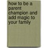 How to be a Parent Champion and Add Magic to Your Family