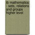 Ib Mathematics - Sets, Relations and Groups Higher Level