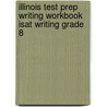 Illinois Test Prep Writing Workbook Isat Writing Grade 8 door Test Master Press Illinois